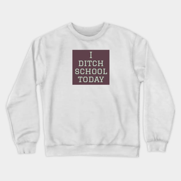 I ditch school today Crewneck Sweatshirt by Imaginate